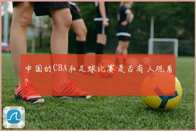 中国的CBA和足球比赛是否有人观看？
