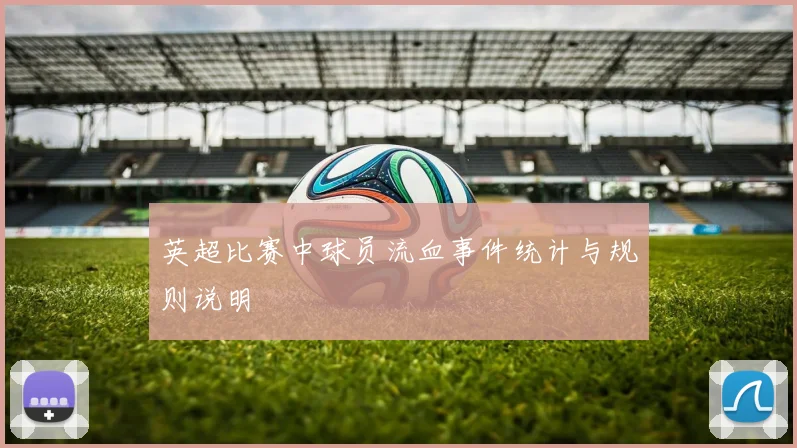 英超比赛中球员流血事件统计与规则说明