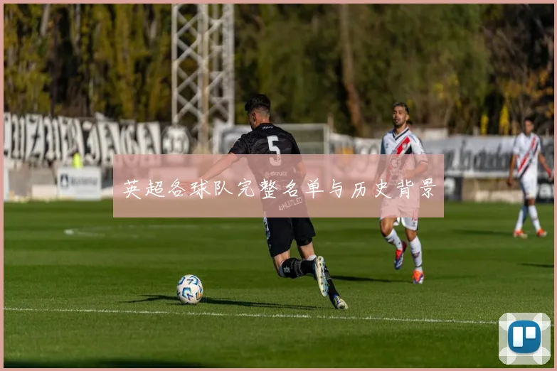 英超各球队完整名单与历史背景